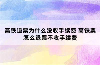 高铁退票为什么没收手续费 高铁票怎么退票不收手续费